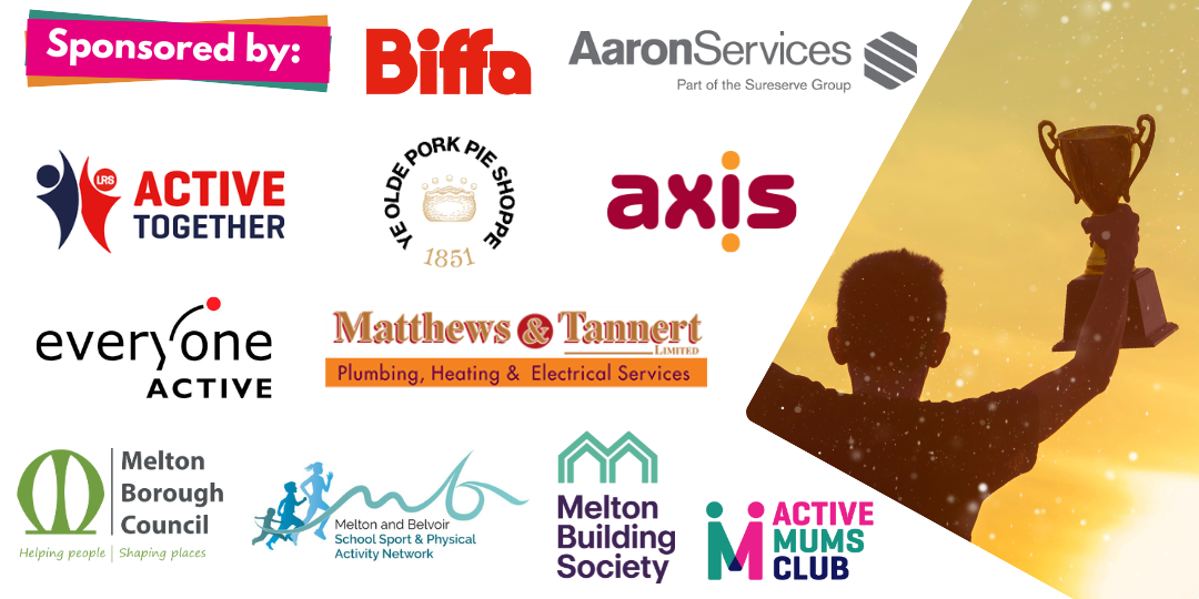 Sponsored by Biffa, Aaron Services, Active Together, Ye Olde Porke Pie Shoppe, Axis, Everyone Active, Matthews and tannert, Melton Borough Council, Melton and Belvoir school sport and physical activity network, Melton Building Society and Active Mums Club